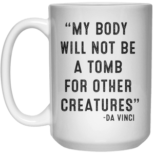 My Body Will Not Be A Tomb For Other Creatures -da vinci MUG  Mug - 15oz - Shirtoopia