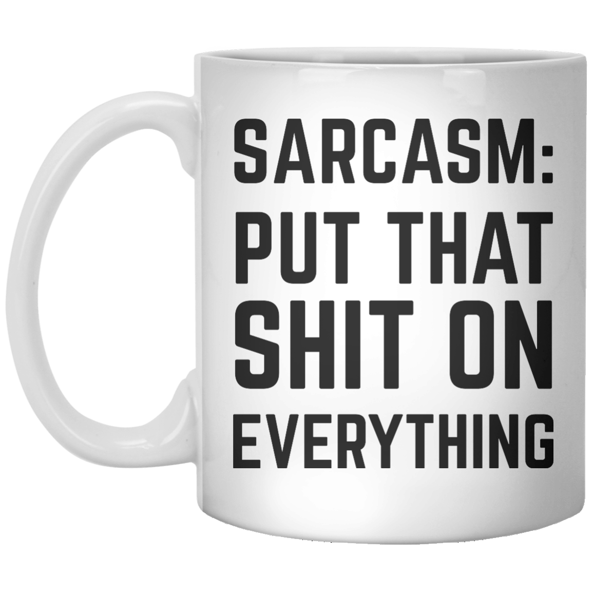 Sarcasm Put That Shit On Everything MUG - Shirtoopia