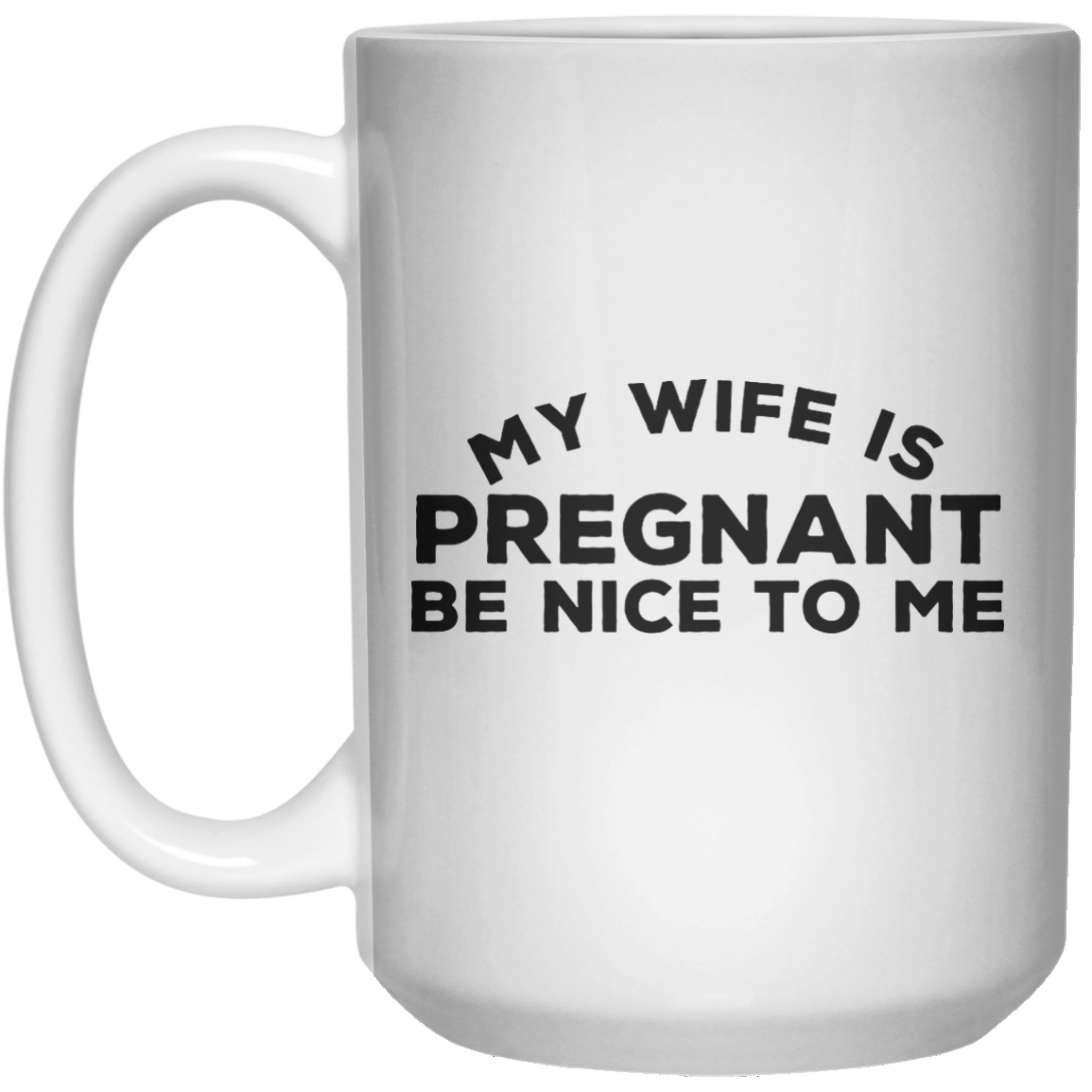 My Wife Is Pregnant Be Nice To Me MUG  Mug - 15oz - Shirtoopia