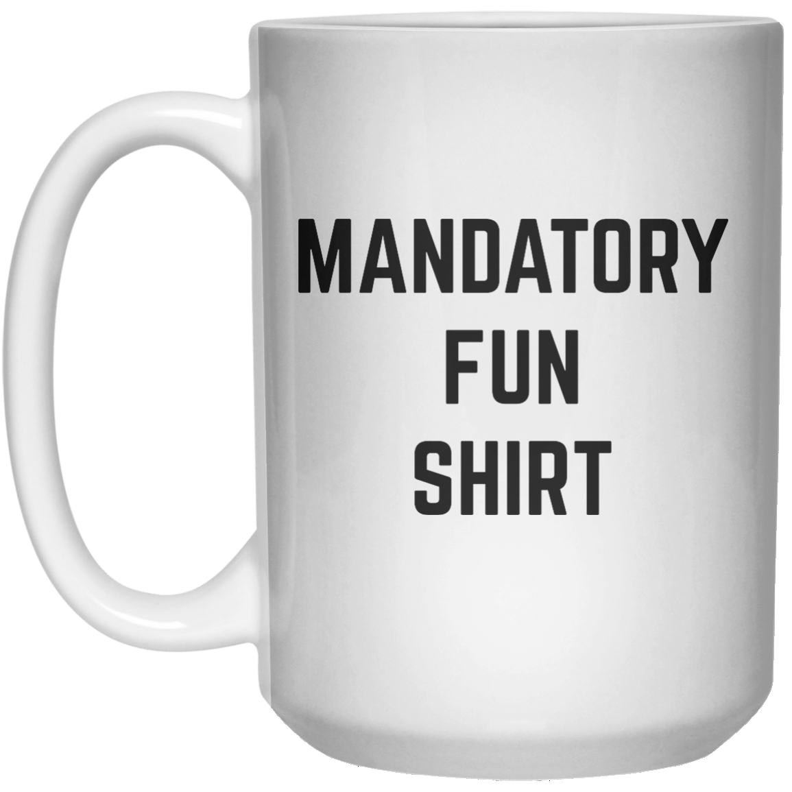 Mandatory Fun Shirt MUG  Mug - 15oz - Shirtoopia