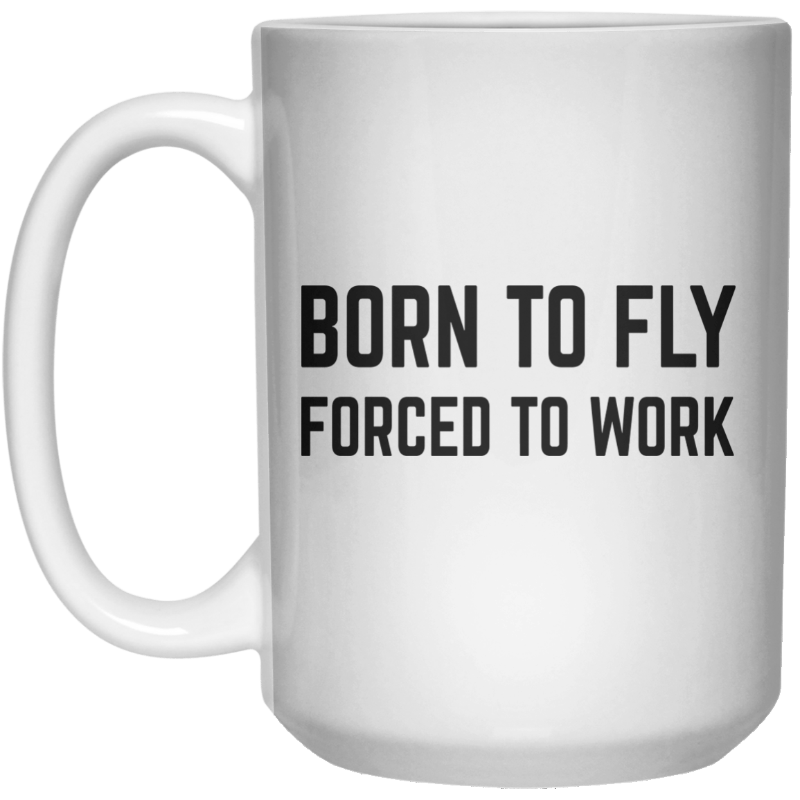 Born To Fly Forced To Work MUG  Mug - 15oz - Shirtoopia