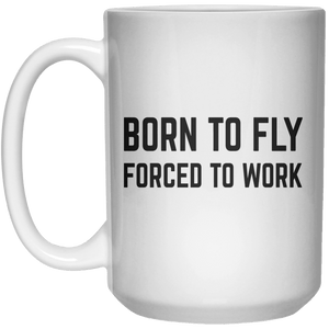 Born To Fly Forced To Work MUG  Mug - 15oz - Shirtoopia