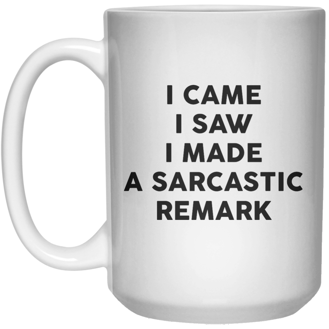 I Came I Saw  I Made A Sarcastic Remark MUG  Mug - 15oz - Shirtoopia