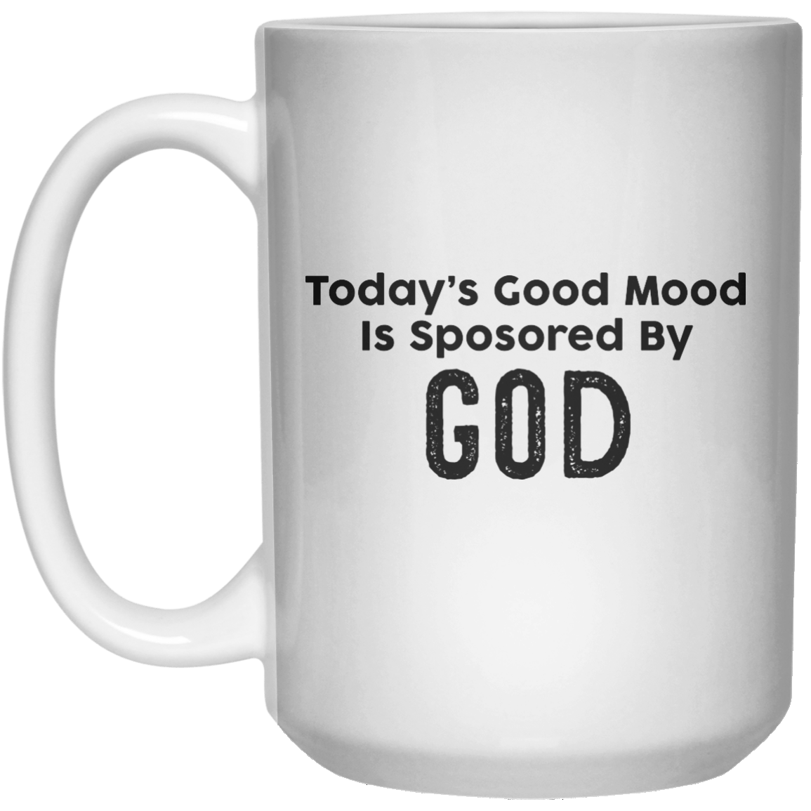 Today’s Good Mood Is Sposored By God MUG  Mug - 15oz - Shirtoopia
