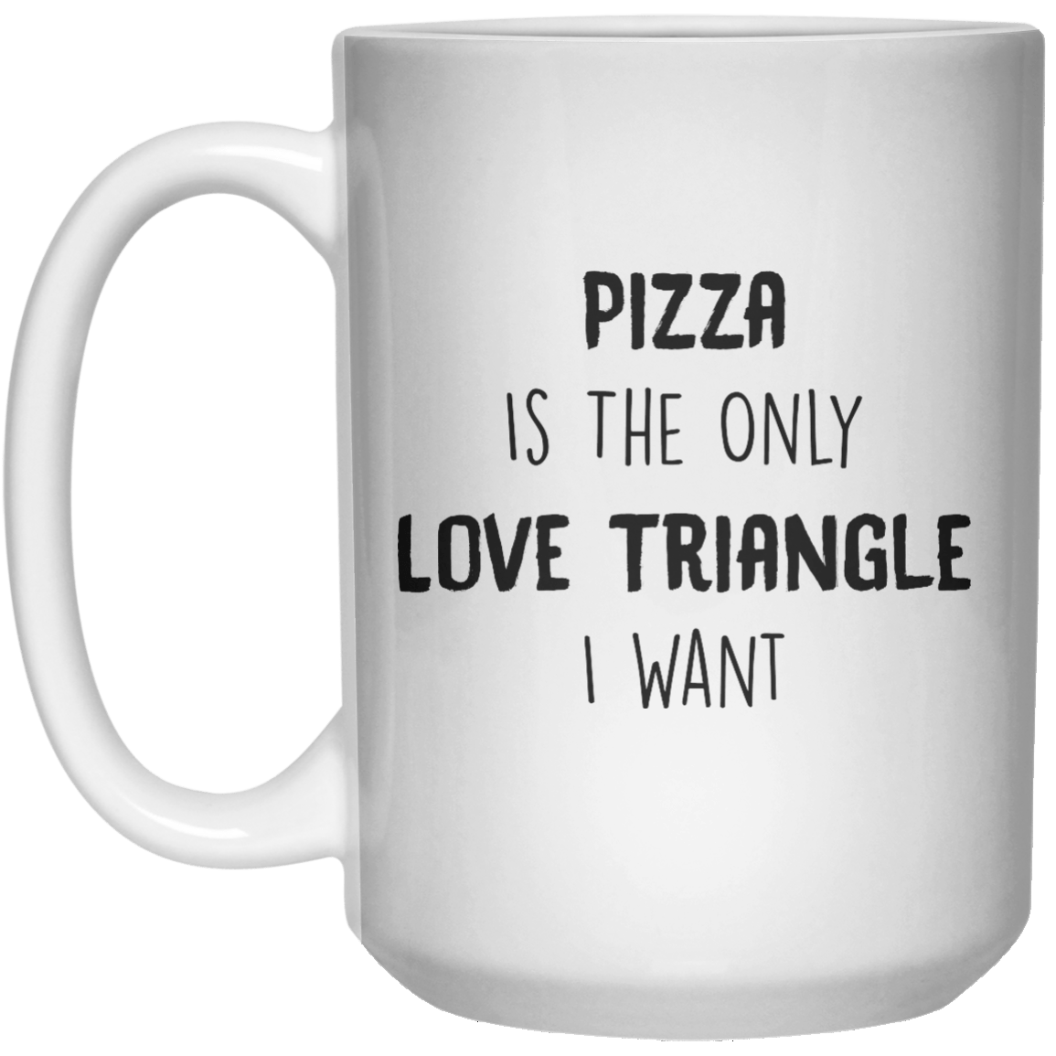 Pizza Is The Only Love Triangle I Want MUG  Mug - 15oz - Shirtoopia