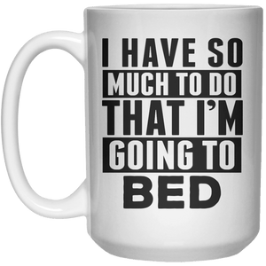 i have so much to do that i'm going bed MUG  Mug - 15oz - Shirtoopia