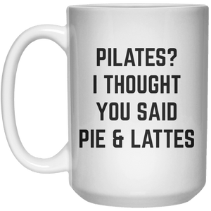 Pilates I Thought You Said Pie & Lattes MUG  Mug - 15oz - Shirtoopia
