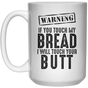 Warning Of You Touch My Bread I Will Touch Your Butt  Mug - 15oz - Shirtoopia