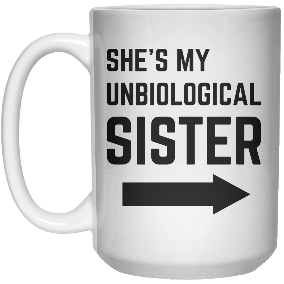 She’s My Unbiological Sister Left MUG  Mug - 15oz - Shirtoopia