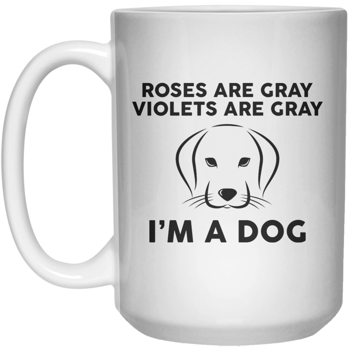 Roses Are Gray Violets Are Gray I'm A Dog  Mug - 15oz - Shirtoopia