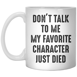 Don't Talk To me My Favourite Character Just Died MUG - Shirtoopia