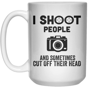 I Shoot People And Sometime Cut Off Their Head  Mug - 15oz - Shirtoopia