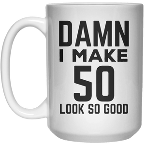 Damn I Make 50 Look So Good MUG  Mug - 15oz - Shirtoopia