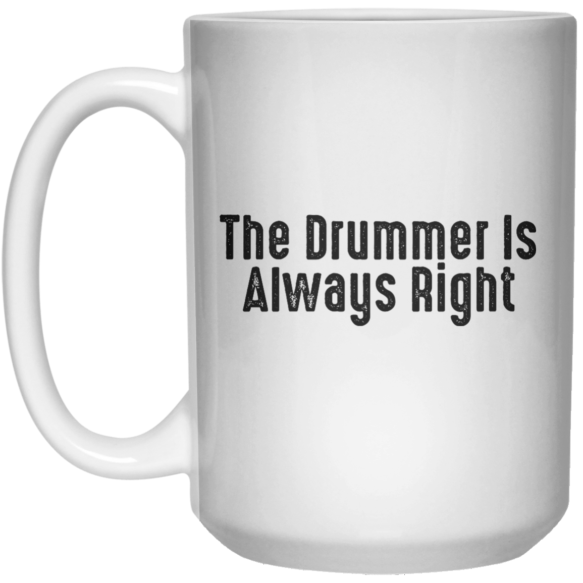 The Drummer Is Always Right MUG  Mug - 15oz - Shirtoopia