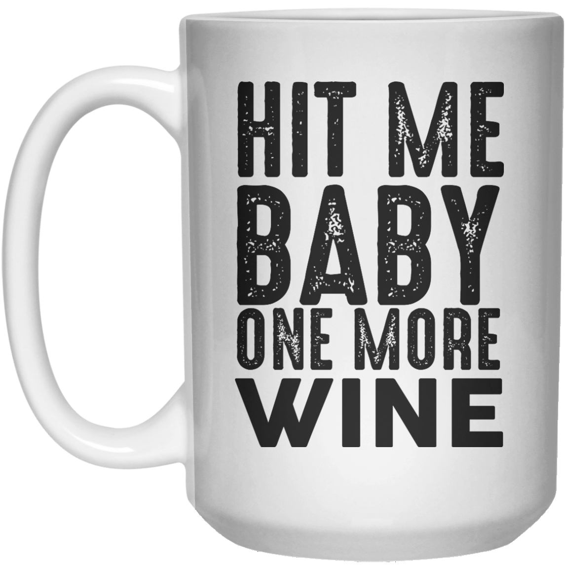 hit me baby one more wine MUG  Mug - 15oz - Shirtoopia