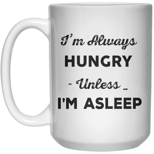 i'm always hungry unless im asleep MUG  Mug - 15oz - Shirtoopia