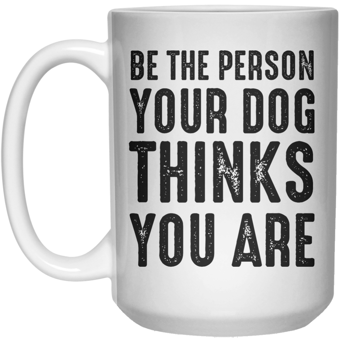 BE THE PERSON YOUR DOG MUG  Mug - 15oz - Shirtoopia