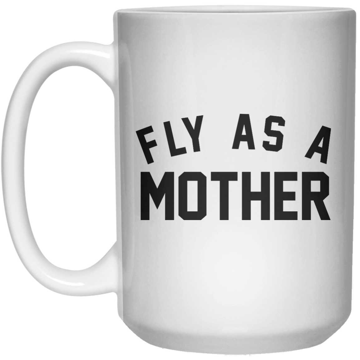 fly as a mother MUG  Mug - 15oz - Shirtoopia