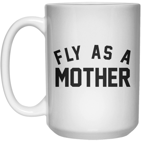 fly as a mother MUG  Mug - 15oz - Shirtoopia