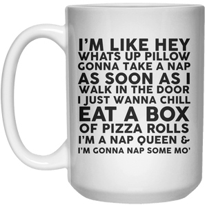 I’m Like Hey Whats Up Pillow Gonna Take A Nap As Soon As I Walk In The Door I Just Wanna Chill Eat A Box Of Pizza Rolls I’m A Nap Queen & I’m Gonna Nap Some Mo’ MUG  Mug - 15oz - Shirtoopia