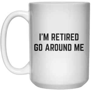 i'm retired go around me MUG  Mug - 15oz - Shirtoopia