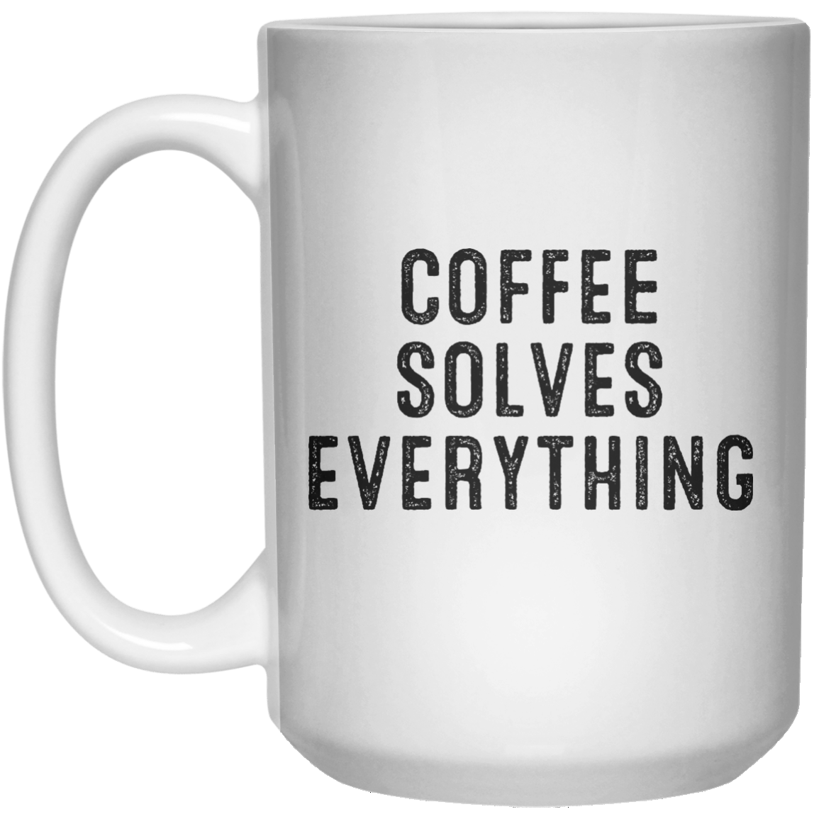 Coffee Solves Everything MUG  Mug - 15oz - Shirtoopia