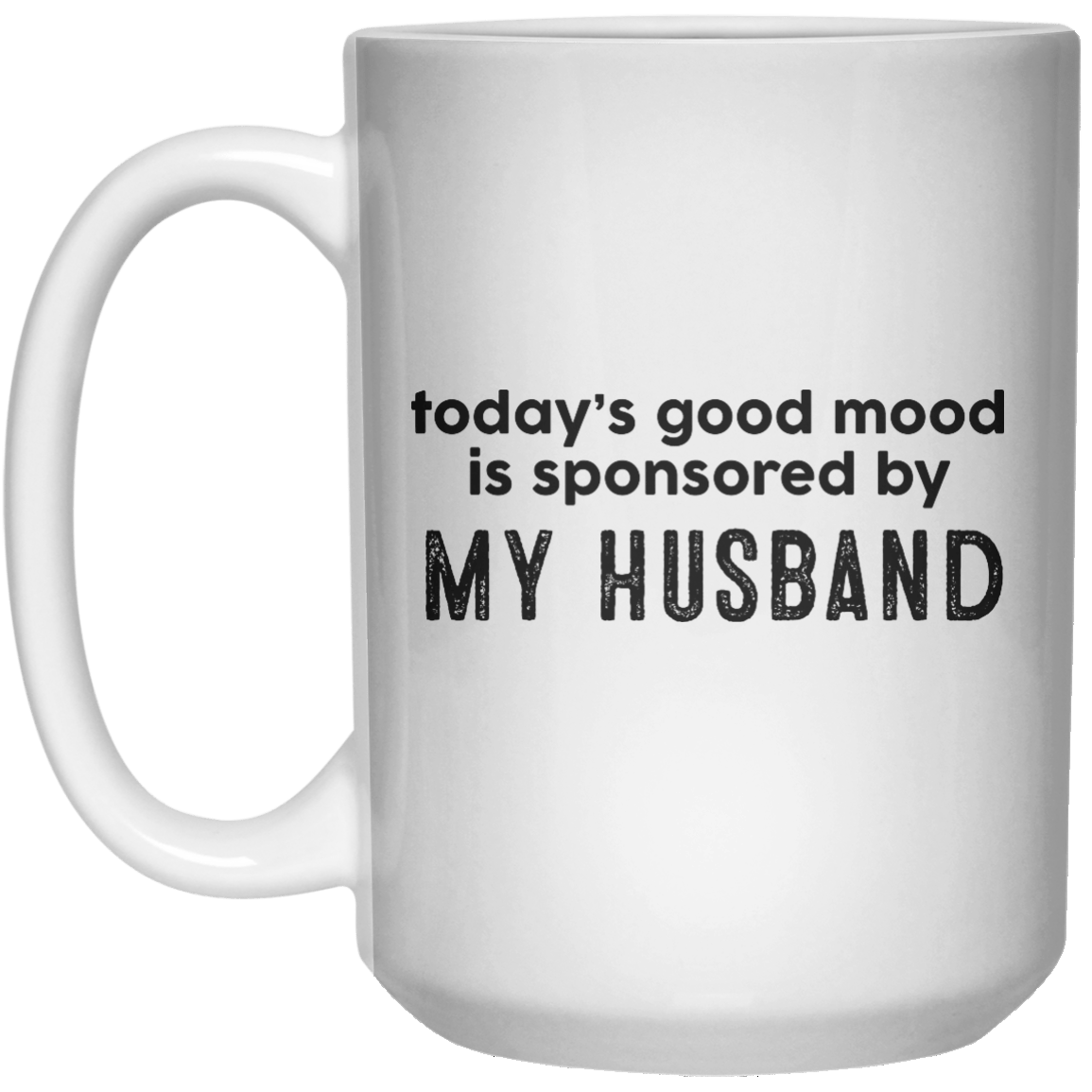 today’s good mood is sponsored by My Husband MUG  Mug - 15oz - Shirtoopia