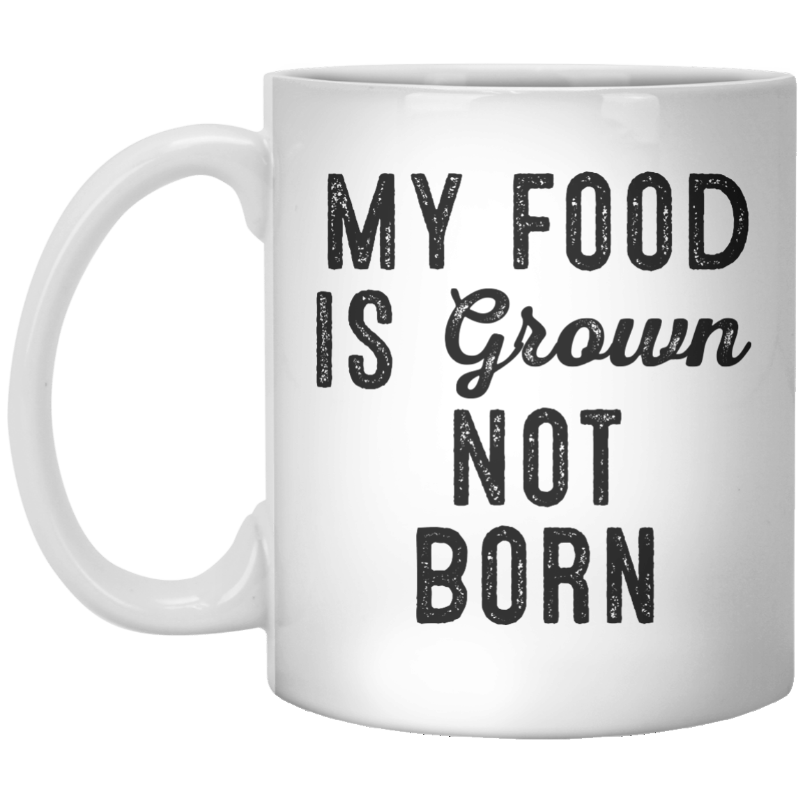 My Food Is Grown Not Born MUG - Shirtoopia