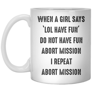 when a girl says ‘lol have fun’ do not have fun abort mission I repeat abort mission MUG - Shirtoopia