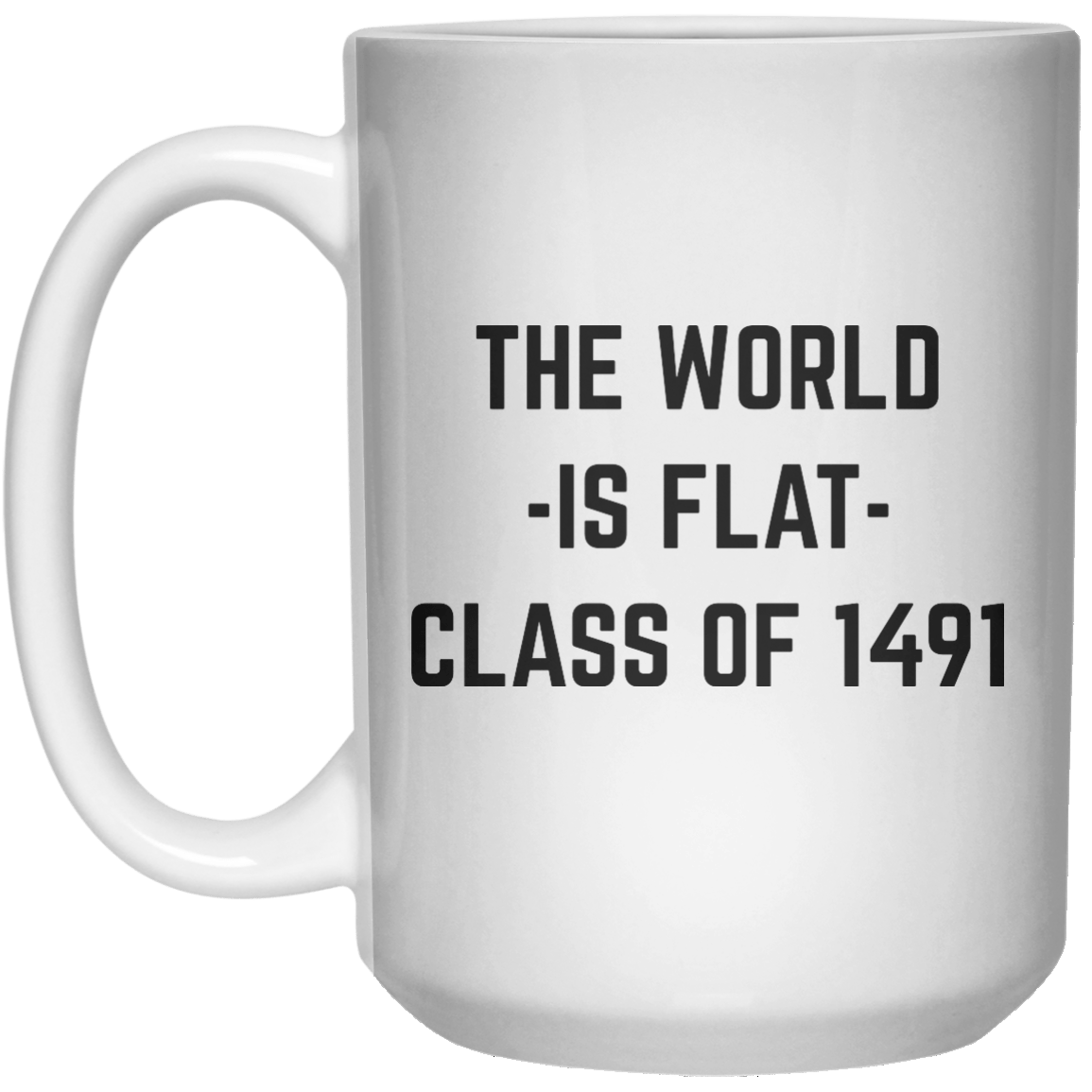 The World Is Flat Class Of 1491 MUG  Mug - 15oz - Shirtoopia