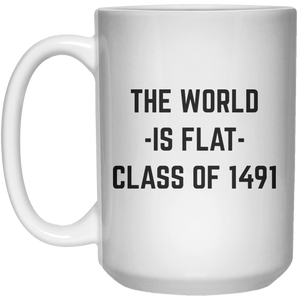 The World Is Flat Class Of 1491 MUG  Mug - 15oz - Shirtoopia