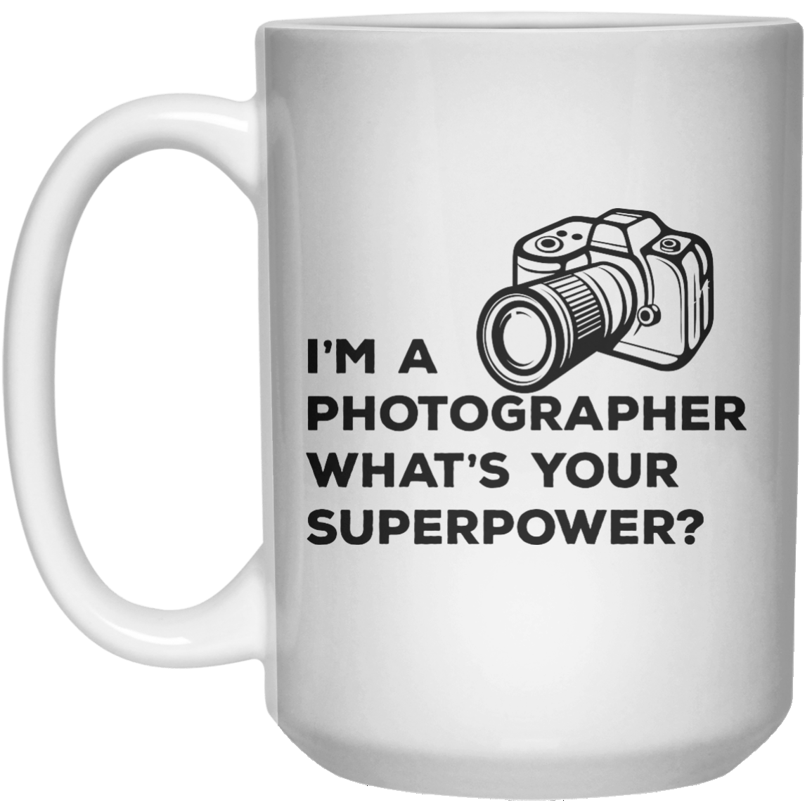 I'm A Photographer What's Your Superpower MUG  Mug - 15oz - Shirtoopia