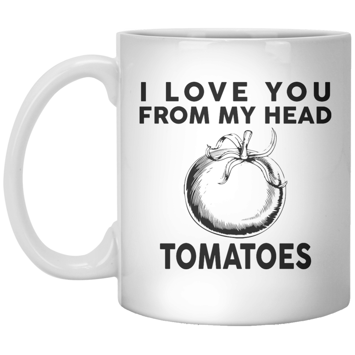 I Love You From My Head Tomatoes. MUG - Shirtoopia