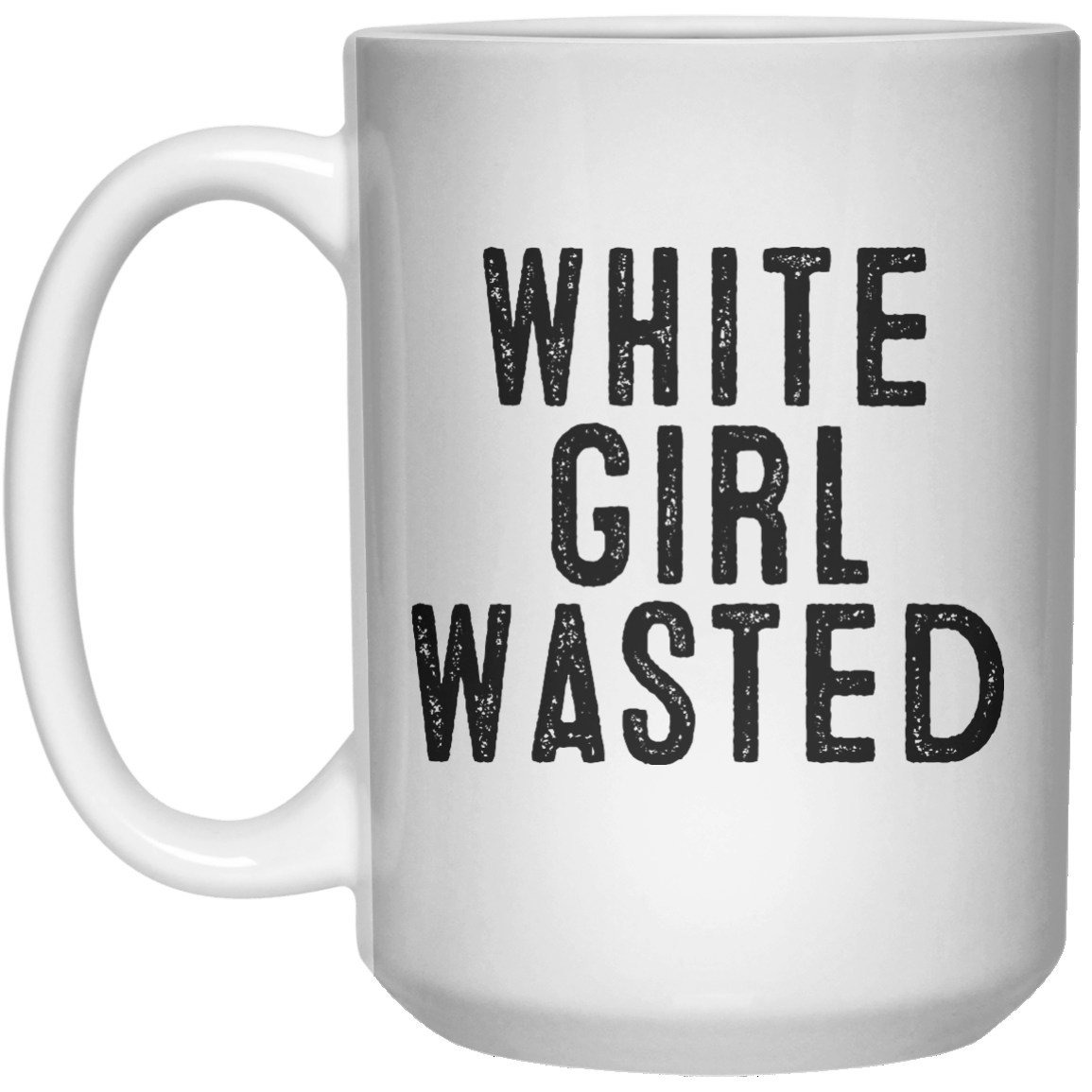 White Girl Wasted MUG  Mug - 15oz - Shirtoopia