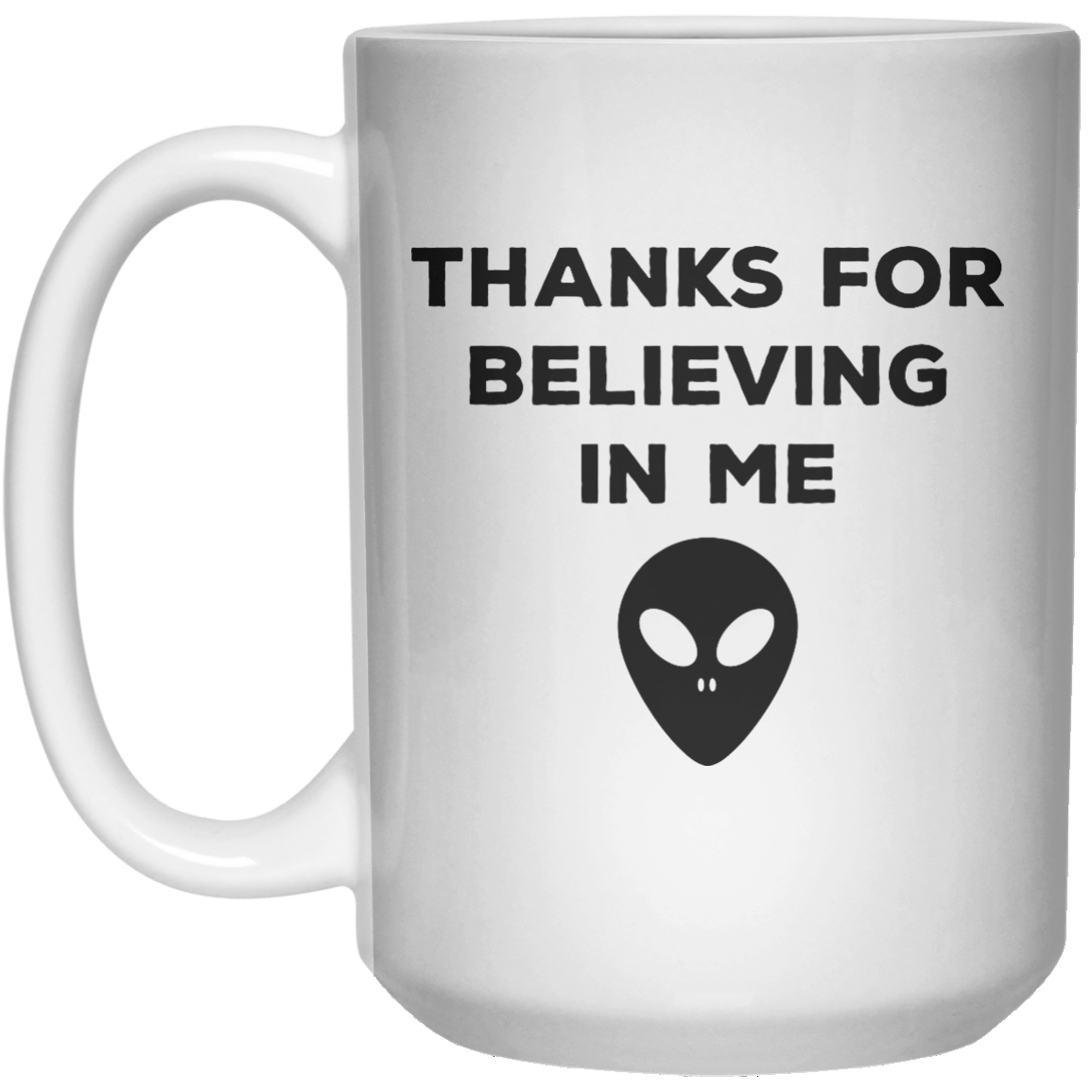 Thanks For Believing In Me MUG  Mug - 15oz - Shirtoopia