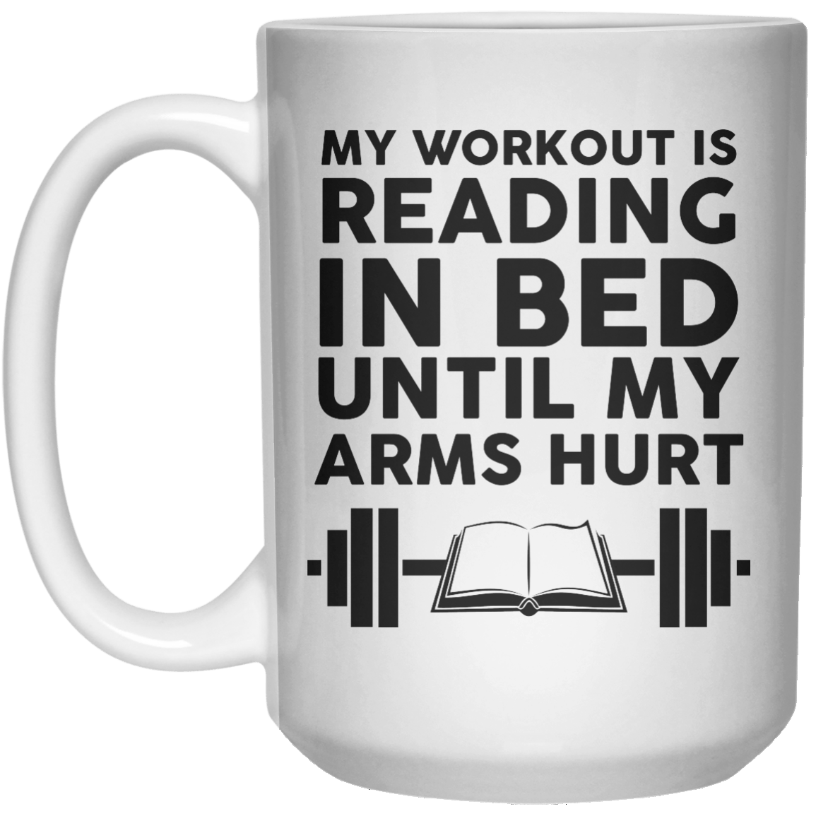 My Workout Is Reading In Bed Until My Arms Hurt  Mug - 15oz - Shirtoopia