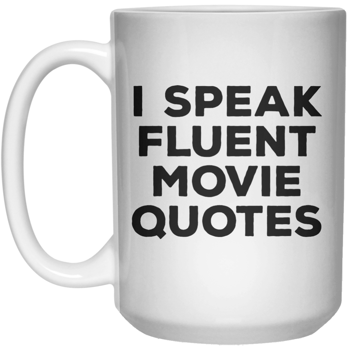 I Speak Fluent Movie Quotes MUG  Mug - 15oz - Shirtoopia