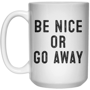 Be Nice Or Go away MUG  Mug - 15oz - Shirtoopia