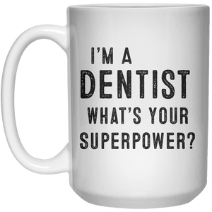 I’m A Dentist What’s Your Superpower MUG  Mug - 15oz - Shirtoopia