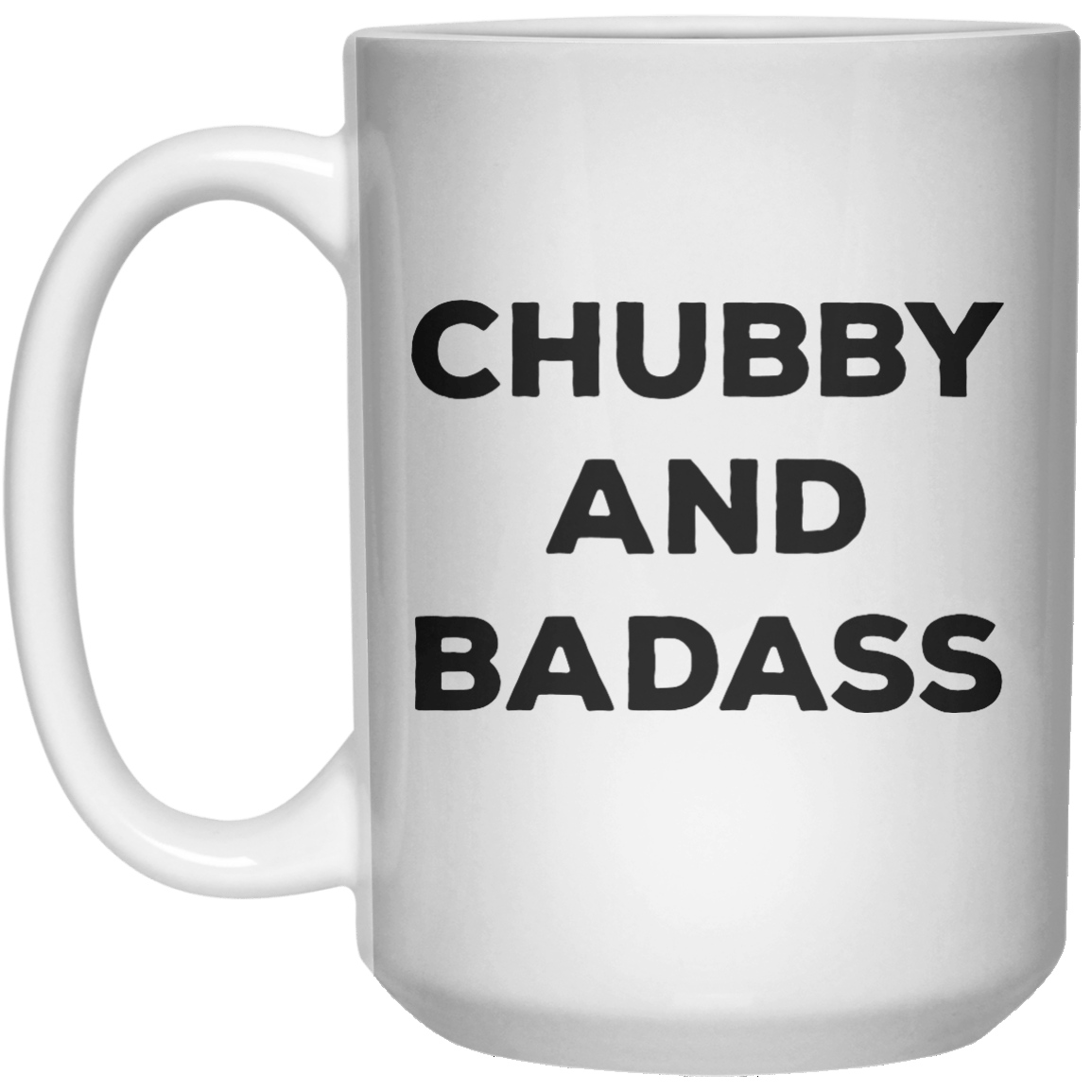 Chubby And Badass MUG  Mug - 15oz - Shirtoopia