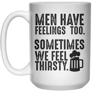 Men Have Feelings, Too. Sometimes We Feel Thirsty.  Mug - 15oz - Shirtoopia