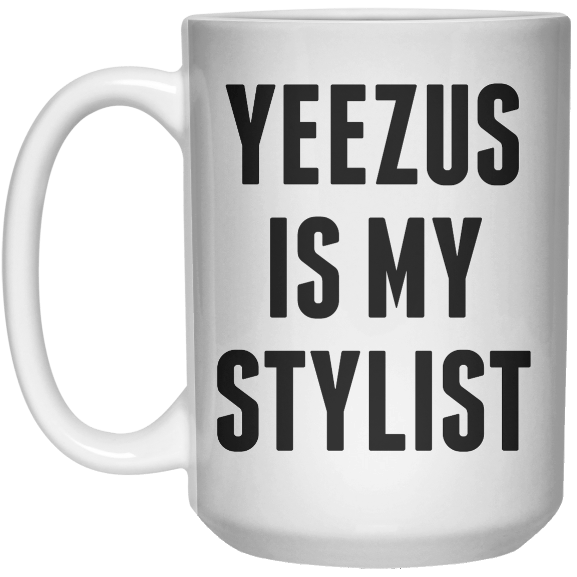 yeezus is my stylist MUG  Mug - 15oz - Shirtoopia