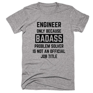 Engineer Only Because Badass Problem Solver Is Not An Official Job Title T-shirt - Shirtoopia