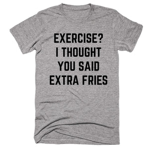 Exercise I Thought You Said Extra Fries T-shirt - Shirtoopia