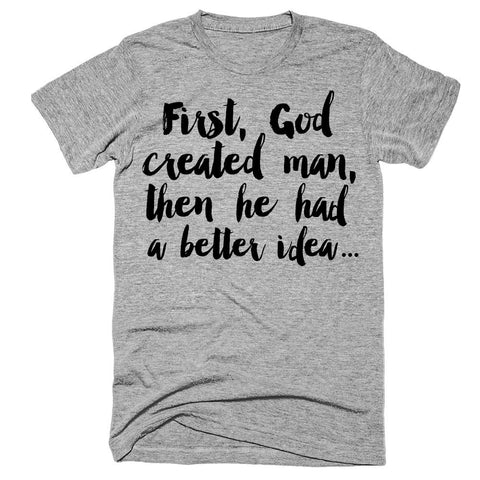 First, God created man, then he had a better idea t-shirt