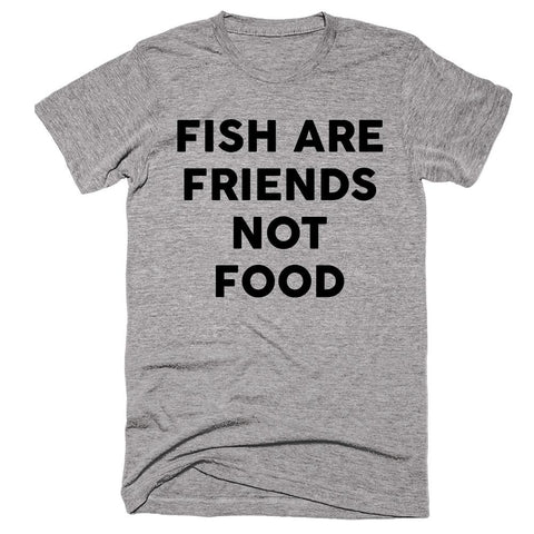 Fish Are Friends Not Food T-shirt - Shirtoopia