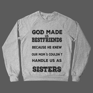 God made us bestfriends because he knew our mom`s couldn`t handle us as Sisters! - Shirtoopia