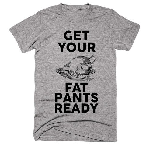 Get Your Fat Pants Ready. T-Shirt - Shirtoopia