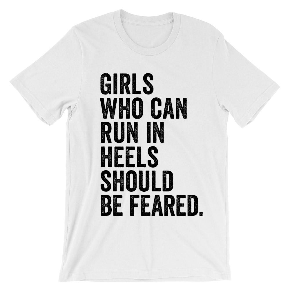 Girls who can run in heels should be feared t-shirt