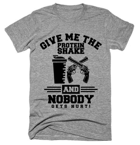 Give Me The Protein Shake and nobody gets hurts T-shirt 
